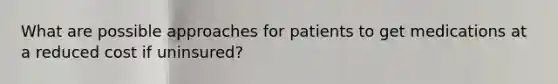 What are possible approaches for patients to get medications at a reduced cost if uninsured?