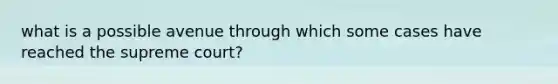 what is a possible avenue through which some cases have reached the supreme court?