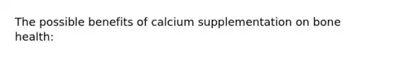 The possible benefits of calcium supplementation on bone health: