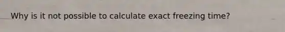 Why is it not possible to calculate exact freezing time?