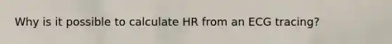 Why is it possible to calculate HR from an ECG tracing?