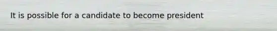 It is possible for a candidate to become president