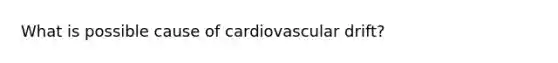 What is possible cause of cardiovascular drift?