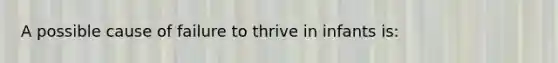 A possible cause of failure to thrive in infants is: