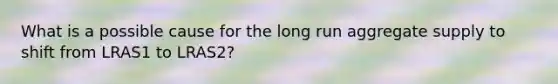 What is a possible cause for the long run aggregate supply to shift from LRAS1 to LRAS2?
