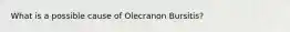 What is a possible cause of Olecranon Bursitis?