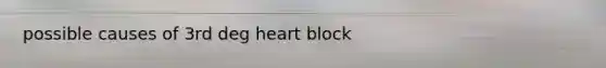 possible causes of 3rd deg heart block