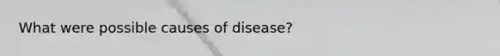 What were possible causes of disease?