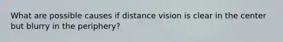 What are possible causes if distance vision is clear in the center but blurry in the periphery?