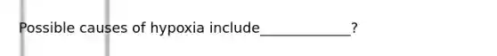 Possible causes of hypoxia include_____________?