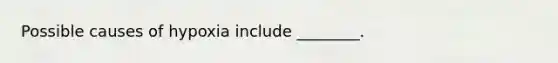 Possible causes of hypoxia include ________.