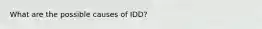 What are the possible causes of IDD?