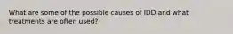 What are some of the possible causes of IDD and what treatments are often used?