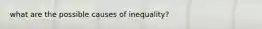 what are the possible causes of inequality?