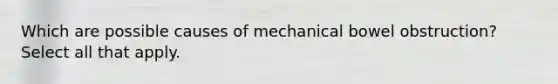 Which are possible causes of mechanical bowel obstruction? Select all that apply.