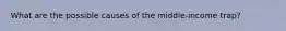 What are the possible causes of the middle-income trap?