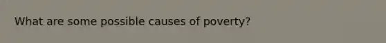 What are some possible causes of poverty?