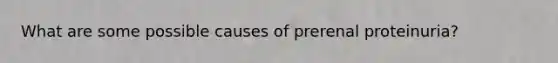 What are some possible causes of prerenal proteinuria?