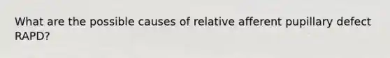 What are the possible causes of relative afferent pupillary defect RAPD?