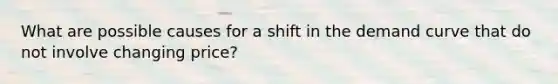 What are possible causes for a shift in the demand curve that do not involve changing price?