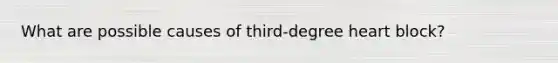 What are possible causes of third-degree heart block?