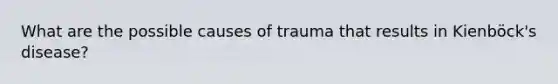 What are the possible causes of trauma that results in Kienböck's disease?