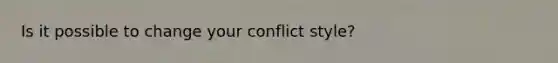 Is it possible to change your conflict style?