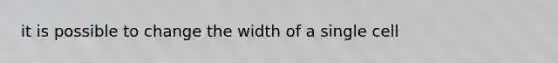 it is possible to change the width of a single cell