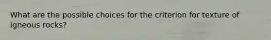 What are the possible choices for the criterion for texture of igneous rocks?