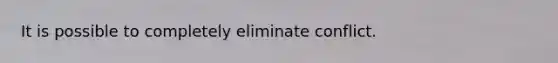 It is possible to completely eliminate conflict.