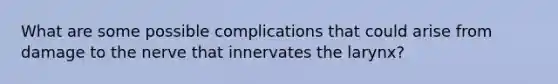 What are some possible complications that could arise from damage to the nerve that innervates the larynx?