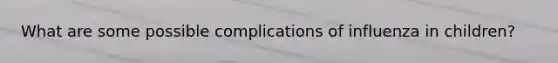 What are some possible complications of influenza in children?