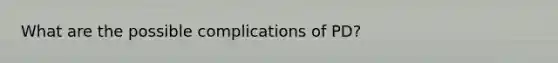 What are the possible complications of PD?