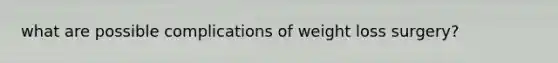 what are possible complications of weight loss surgery?