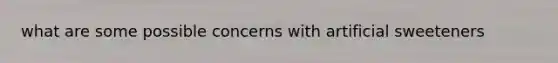 what are some possible concerns with artificial sweeteners