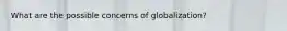 What are the possible concerns of globalization?