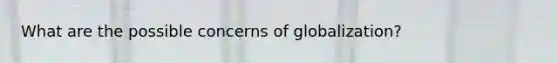 What are the possible concerns of globalization?