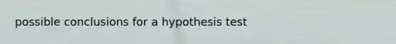 possible conclusions for a hypothesis test