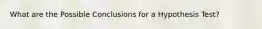 What are the Possible Conclusions for a Hypothesis Test?