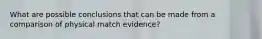 What are possible conclusions that can be made from a comparison of physical match evidence?