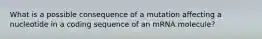 What is a possible consequence of a mutation affecting a nucleotide in a coding sequence of an mRNA molecule?