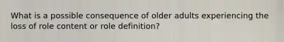 What is a possible consequence of older adults experiencing the loss of role content or role definition?