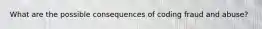What are the possible consequences of coding fraud and abuse?