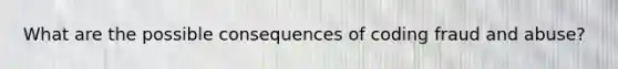 What are the possible consequences of coding fraud and abuse?