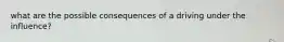 what are the possible consequences of a driving under the influence?