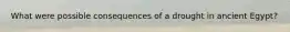 What were possible consequences of a drought in ancient Egypt?