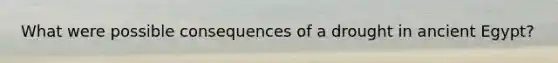 What were possible consequences of a drought in ancient Egypt?