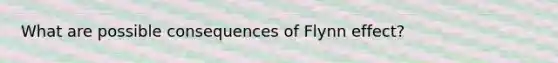 What are possible consequences of Flynn effect?