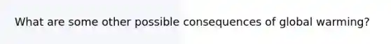 What are some other possible consequences of global warming?