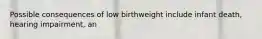 Possible consequences of low birthweight include infant death, hearing impairment, an